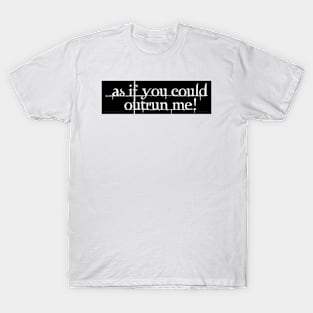 As If You Could Outrun Me T-Shirt